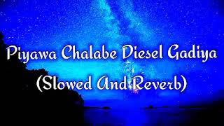 Piyawa Chalabe Diesel Gadiya Slowed And Reverb [upl. by Braswell]